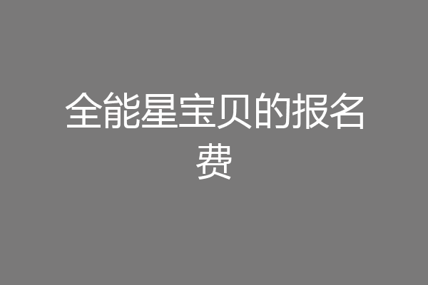 全能星宝贝的报名费