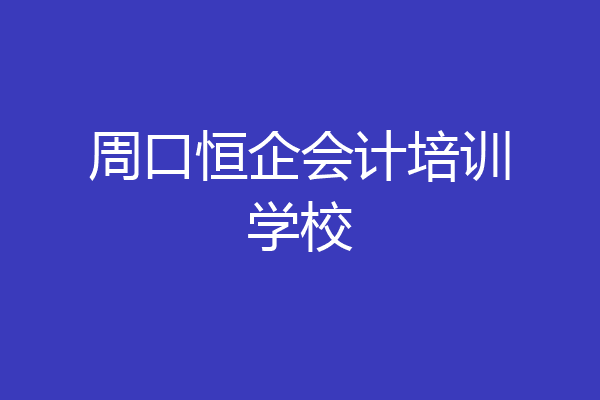 周口恒企会计培训学校