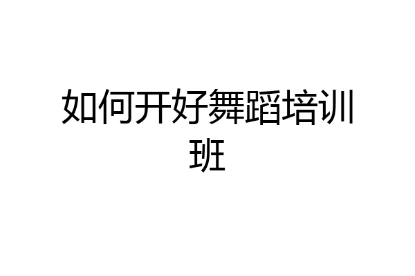 如何开好舞蹈培训班