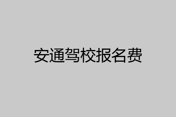 安通驾校报名费
