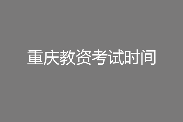 重庆教资考试时间