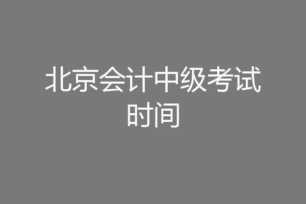 北京会计中级考试时间