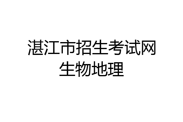 湛江市招生考试网生物地理