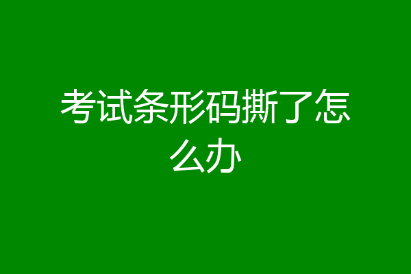 考试条形码撕了怎么办