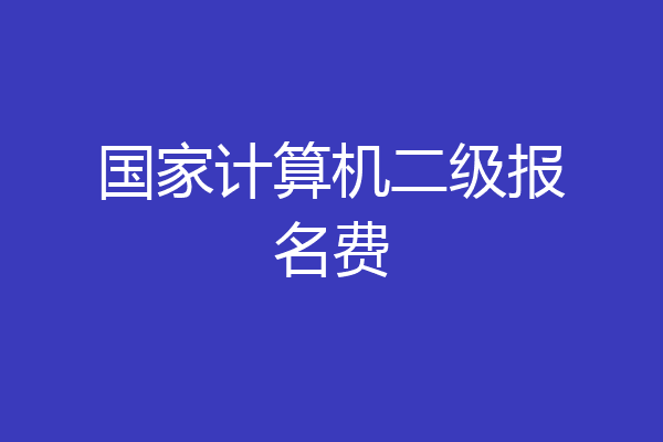 国家计算机二级报名费