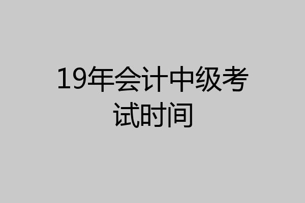 19年会计中级考试时间