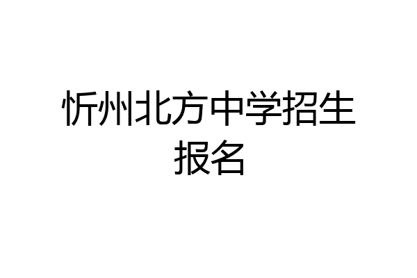 忻州北方中学招生报名