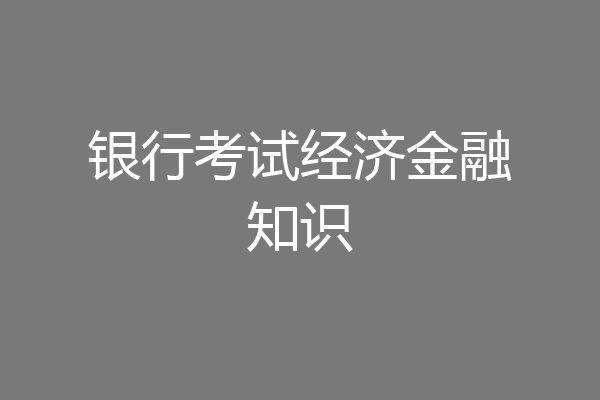 银行考试经济金融知识