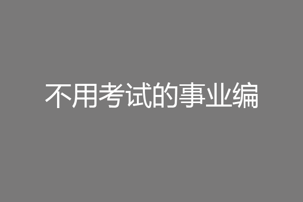 不用考试的事业编