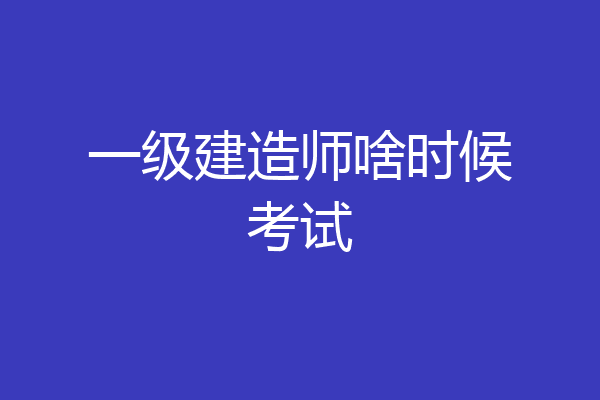 一级建造师啥时候考试