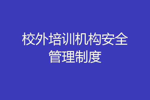 校外培训机构安全管理制度