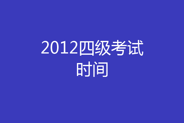 2012四级考试时间