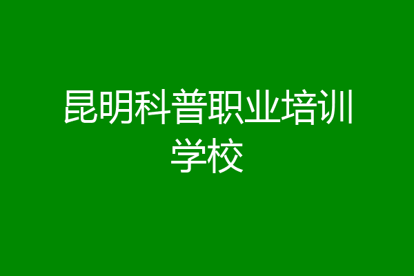 昆明科普职业培训学校