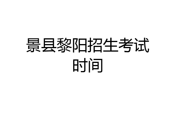 景县黎阳招生考试时间