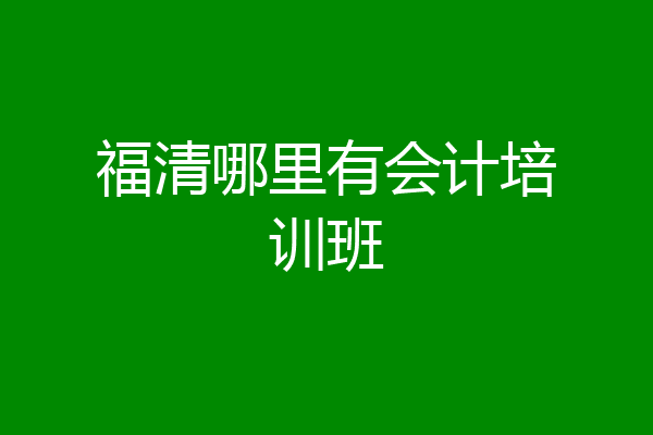 福清哪里有会计培训班