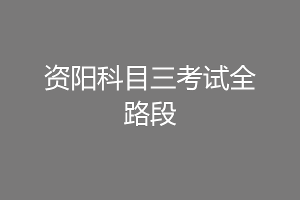 资阳科目三考试全路段
