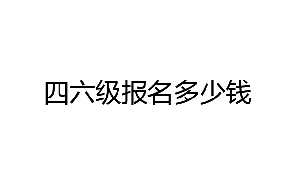 四六级报名多少钱
