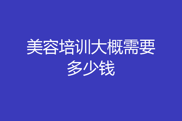 美容培训大概需要多少钱