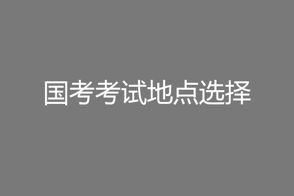 国考考试地点选择