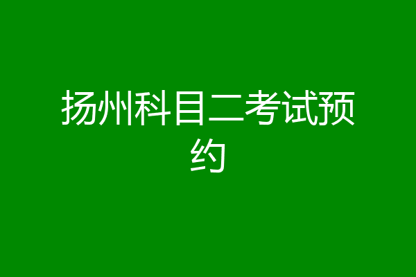 扬州科目二考试预约