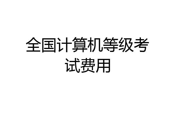 全国计算机等级考试费用