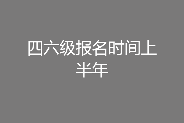 四六级报名时间上半年