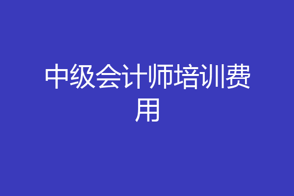 中级会计师培训费用