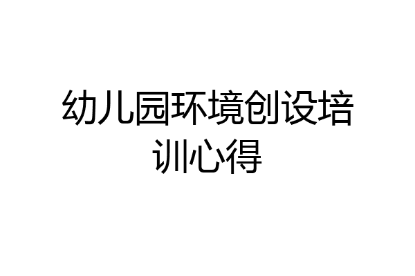 幼儿园环境创设培训心得