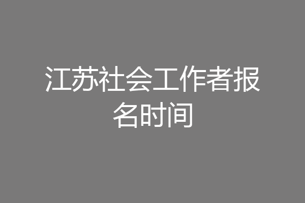 江苏社会工作者报名时间