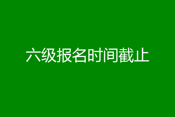 六级报名时间截止