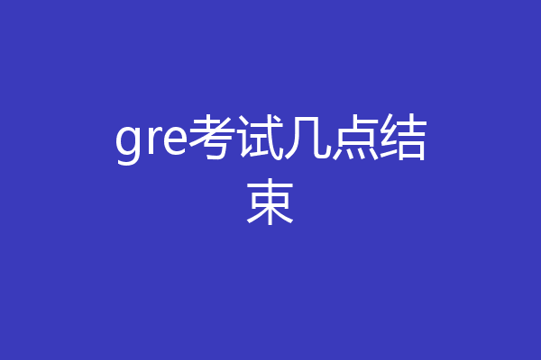 gre考试几点结束
