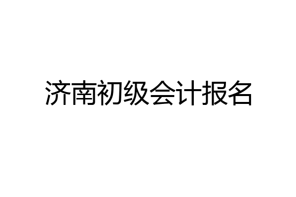 济南初级会计报名