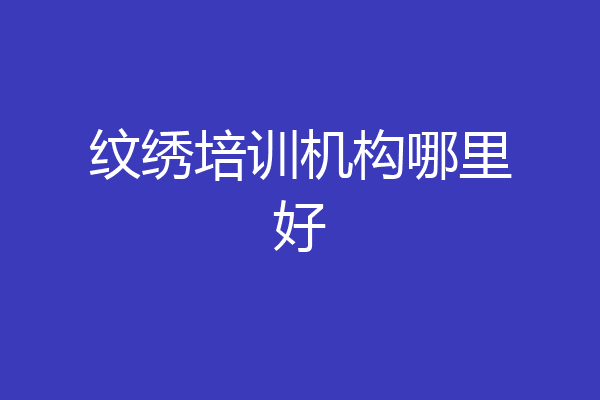纹绣培训机构哪里好