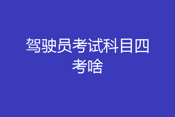 驾驶员考试科目四考啥