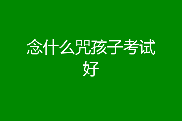 念什么咒孩子考试好