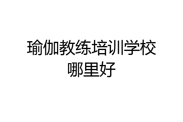 瑜伽教练培训学校哪里好