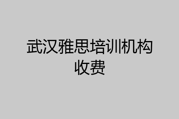 武汉雅思培训机构收费