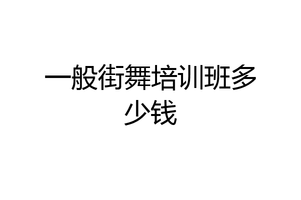 一般街舞培训班多少钱