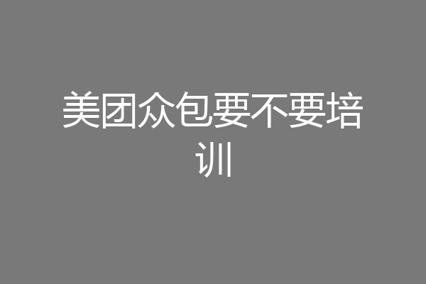 美团众包要不要培训