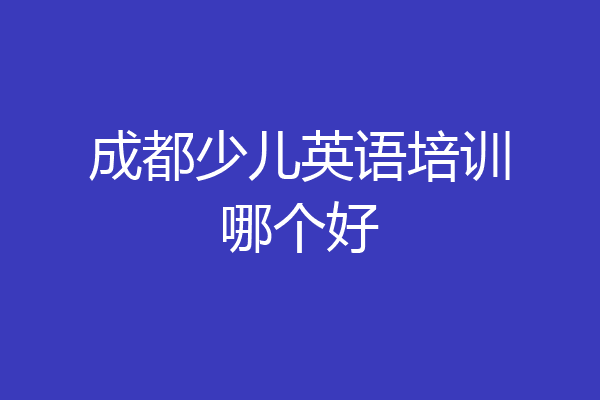 成都少儿英语培训哪个好