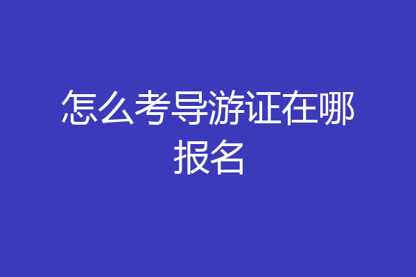 怎么考导游证在哪报名