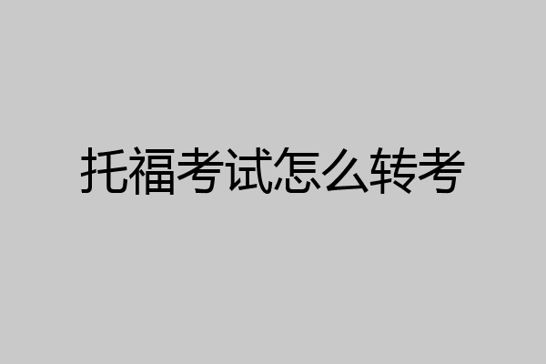 托福考试怎么转考