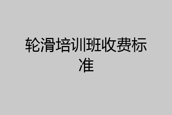 轮滑培训班收费标准
