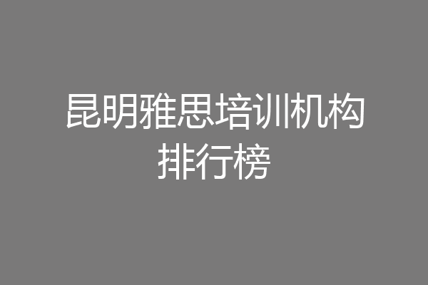 昆明雅思培训机构排行榜