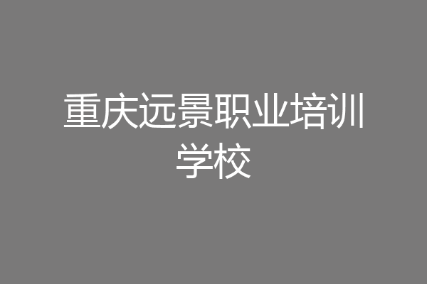 重庆远景职业培训学校