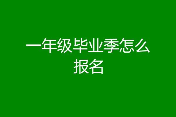 一年级毕业季怎么报名
