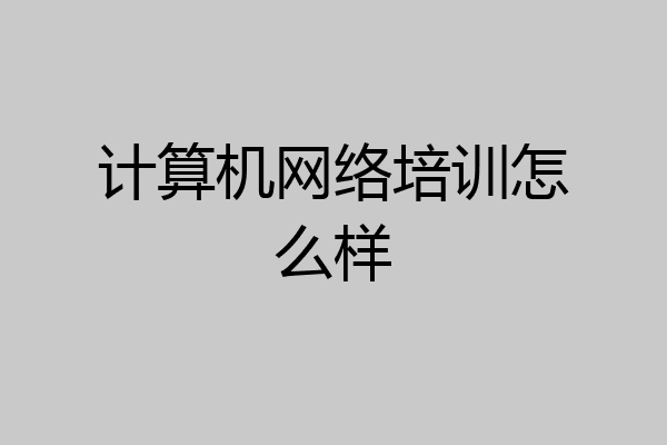 计算机网络培训怎么样