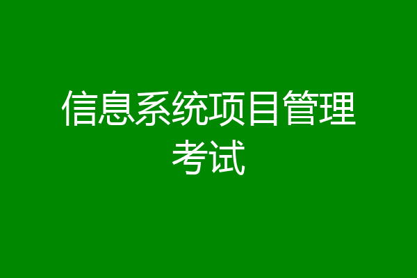 信息系统项目管理考试