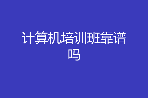 计算机培训班靠谱吗