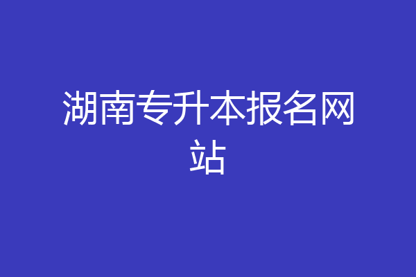 湖南专升本报名网站